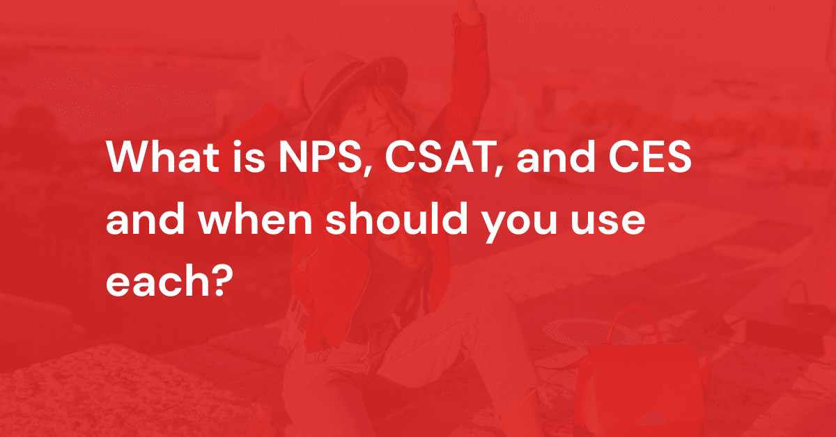 What is NPS, CSAT, and CES and when should you use each?