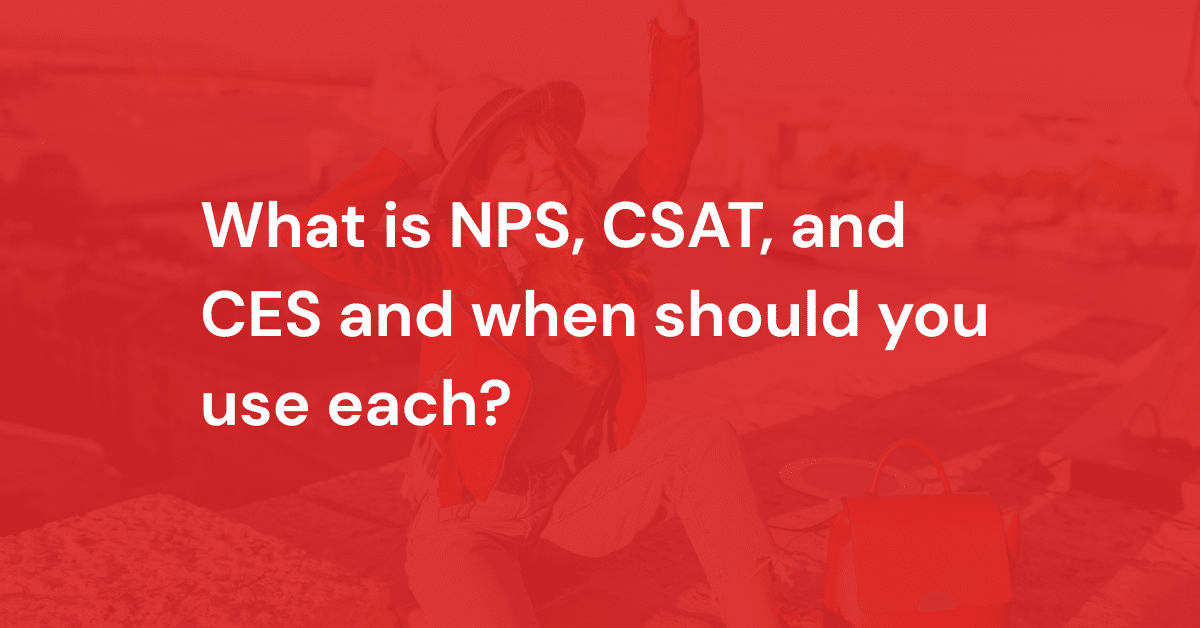 What is NPS, CSAT, and CES and when should you use each?