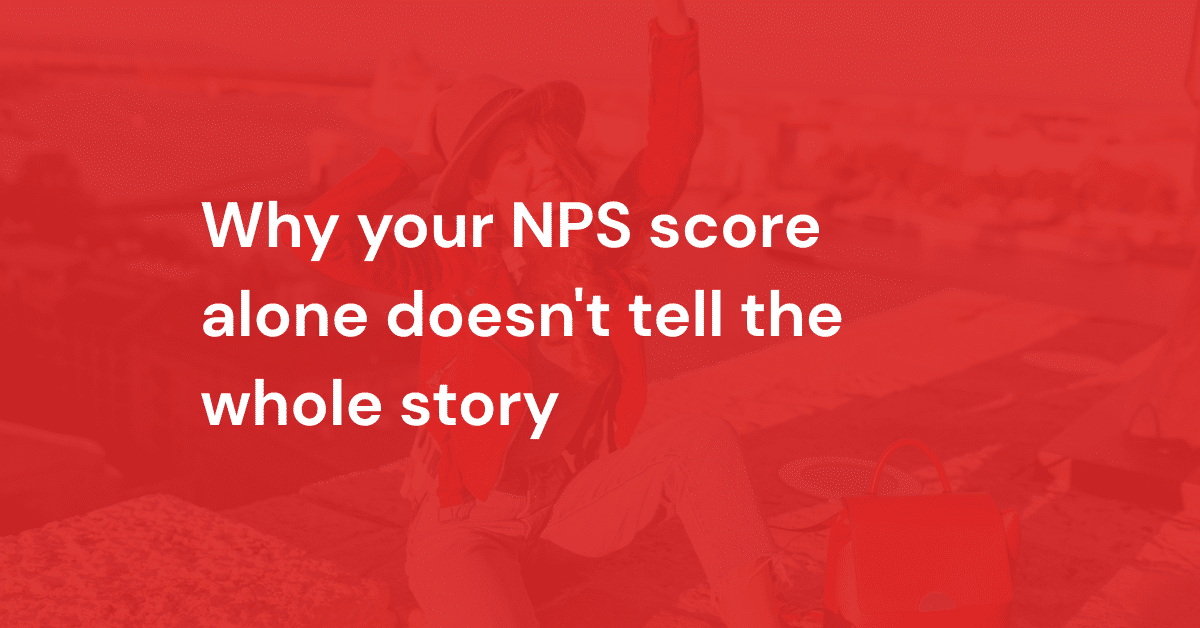 Why your NPS score alone doesn't tell the whole story