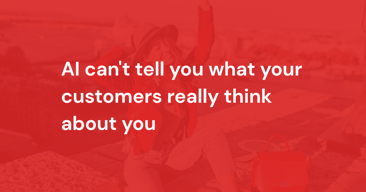 AI can't tell you what your customers really think about you