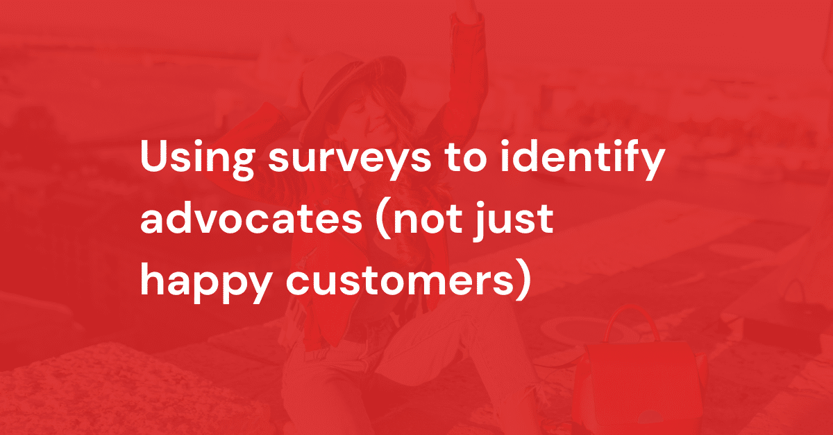 Using surveys to identify advocates (not just happy customers)
